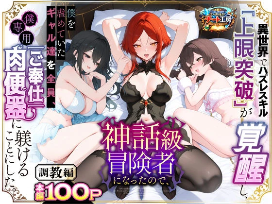 異世界でハズレスキル『上限突破』が覚醒して神話級冒険者になったので、僕を虐めていたギャル達を全員、僕専用ご奉仕肉便器に躾けることにした。【調教編】 エロ漫画 無料