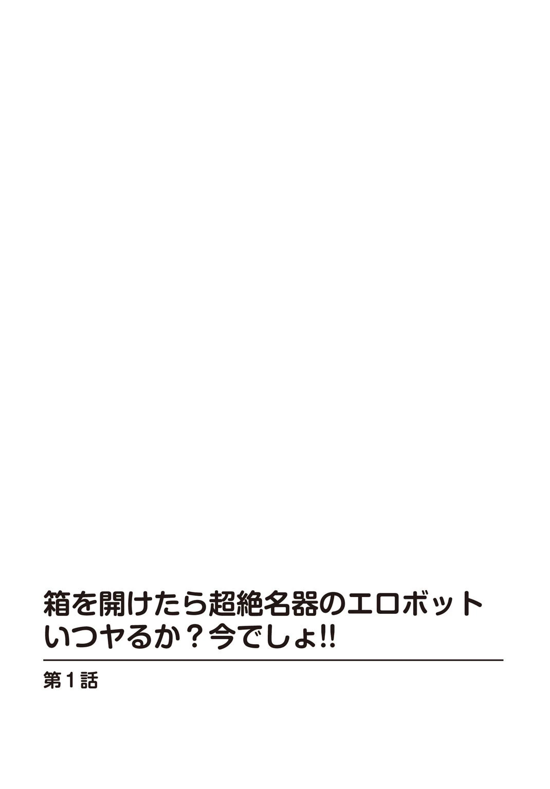 箱を開けたら超絶名器のエロボット いつヤるか？今でしょ！！ 2ページ