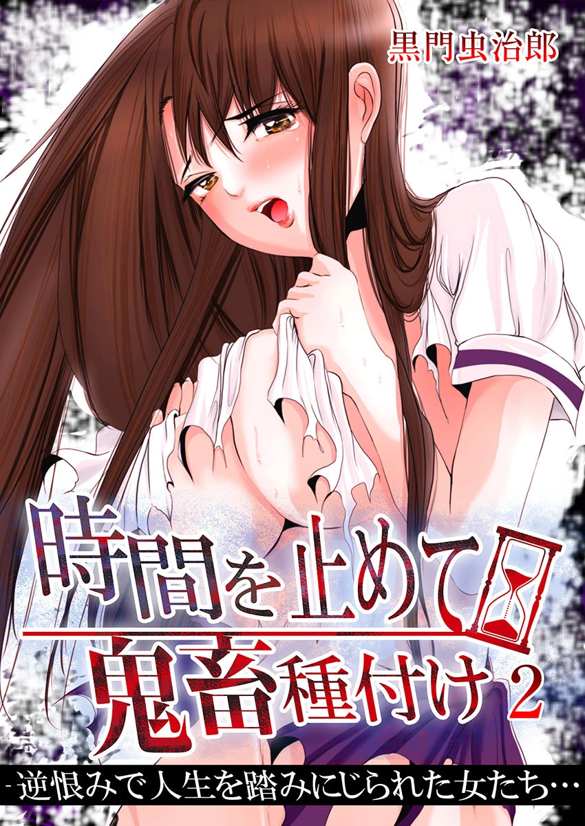 時間を止めて鬼畜種付け -逆恨みで人生を踏みにじられた女たち 2巻 エロ漫画 無料