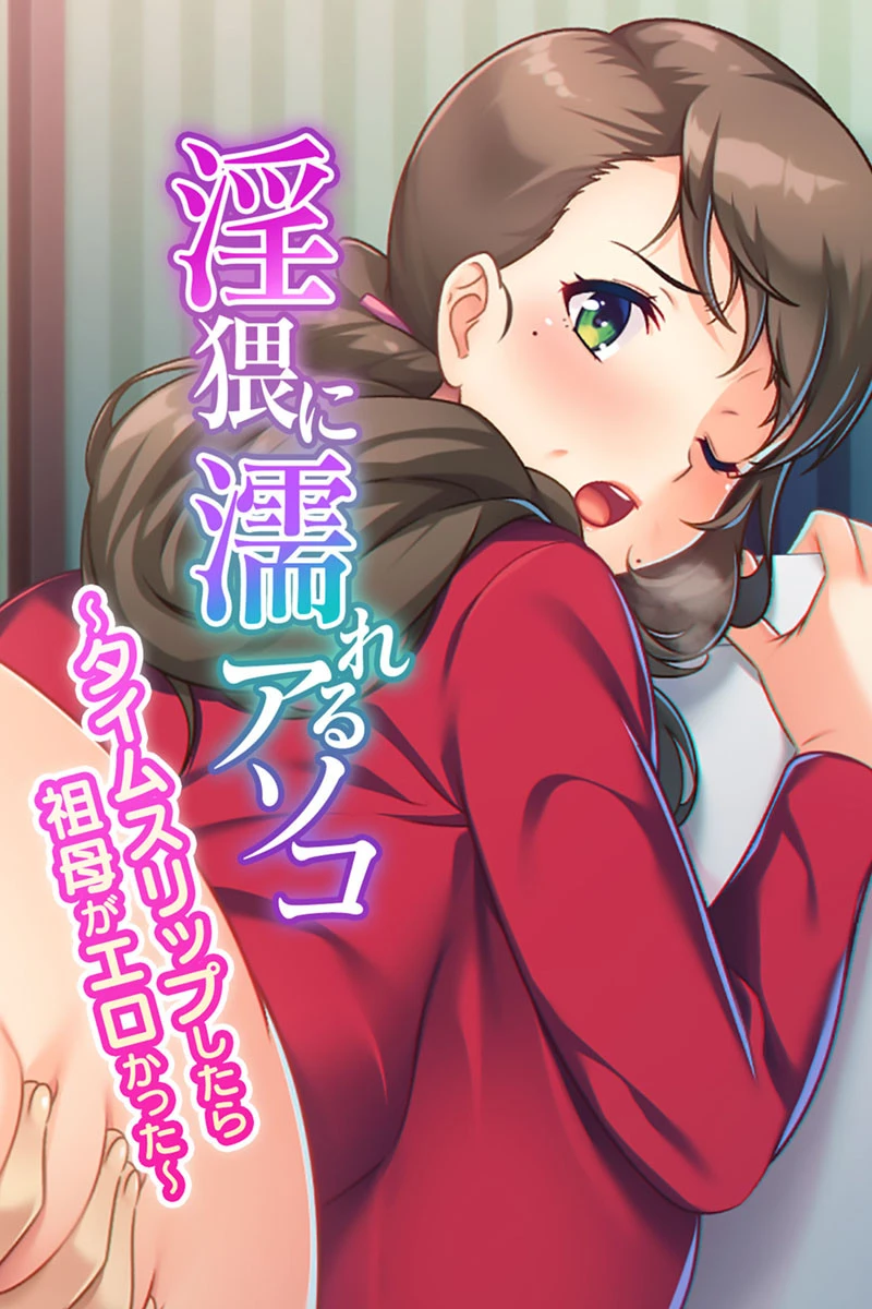 淫猥に濡れるアソコ 〜タイムスリップしたら祖母がエロかった〜 エロ漫画 無料