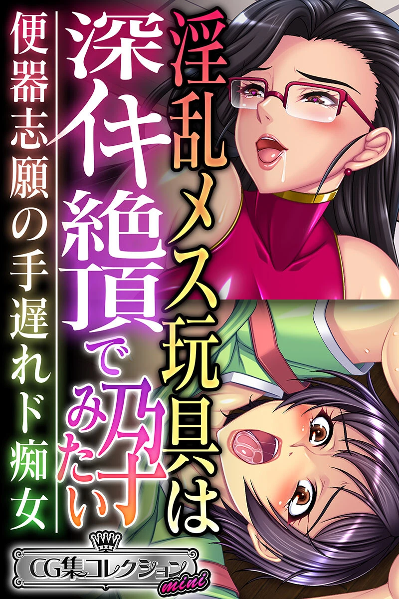 淫乱メス玩具は深イキ絶頂で孕みたい 〜便器志願の手遅れド痴女〜【CG集コレクション ミニ】 エロ漫画 無料