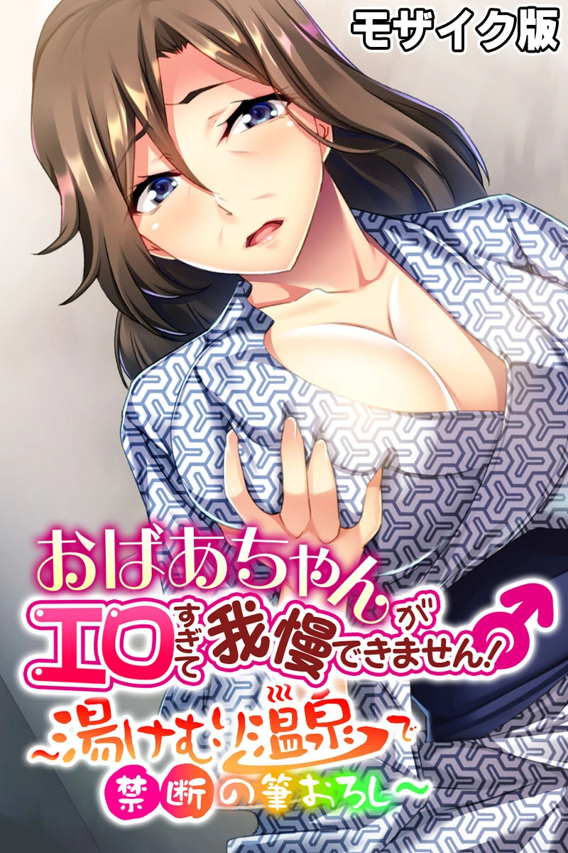 おばあちゃんがエロすぎて我慢できません！ 〜湯けむり温泉で禁断の筆おろし〜 モザイク版 エロ漫画 無料