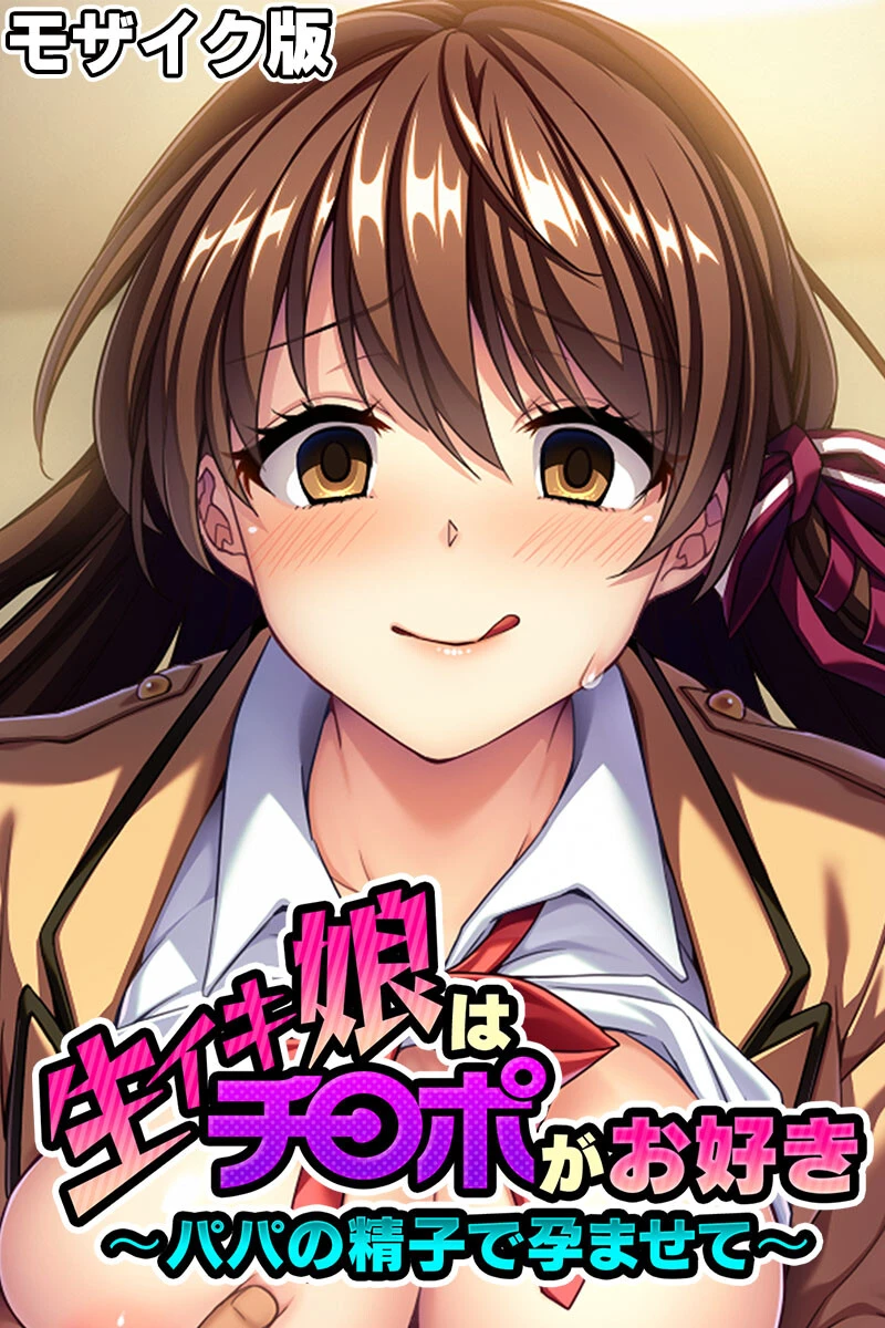 生イキ娘はチ○ポがお好き 〜パパの精子で孕ませて〜 モザイク版 エロ漫画 無料
